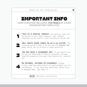 Op de afbeelding: Een witte en zwarte grafiek met de tekst "IMPORTANT INFO" en vier genummerde punten. Punt 1: Dit is een digitaal product. Er wordt geen fysiek item naar je verzonden. Na betaling vind je je directe download op je tabblad Aankoop en Beoordeling. Punt 2: Alleen de witte tint is verkrijgbaar in A4 en US Letter. De gekleurde opties zijn verkrijgbaar in A4 en zijn bedoeld voor digitaal gebruik. Wit kan worden afgedrukt of digitaal worden gebruikt. Punt 3: Mogelijk heb je een secundaire app nodig. Als je de downloads als digitale producten wilt gebruiken, heb je mogelijk PDF-compatibele apps nodig zoals Notability, OneNote, enz. Punt 4: Geen restitutie, retourzending of omruiling. Lees de beschrijving van elk product dat je koopt zorgvuldig door. Als je vragen hebt, kun je altijd contact met ons opnemen, we zijn er voor je <3. De grafiek bevat ook de tekst "@project.studiously".