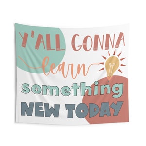 Y&#39;all Gonna Learn Something New Today Wall Tapestry Hanging Banner for Classroom Decoration, Workplace Decor Sign