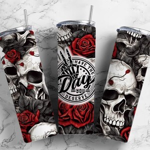 Have the Day You Deserve, Skulls and Roses Cup 20oz Stainless Steel Insulated Skinny Tumbler, Unique Gift For Her, Roses Tumbler, Skull Cup