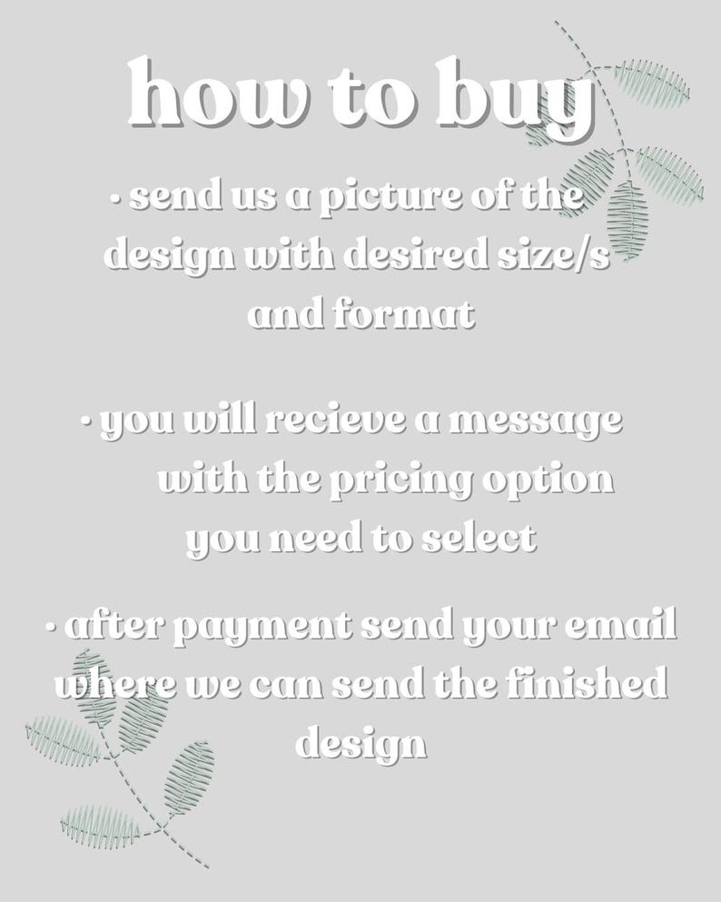 May include: White text on a light gray background with a green leafy design. The text reads "how to buy" and includes three bullet points with instructions on how to purchase a custom design. The instructions are: send a picture of the design with desired size and format, you will receive a message with the pricing option you need to select, and after payment send your email where we can send the finished design.