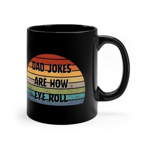 Dad Jokes Are How Eye Roll 11oz Black Mug