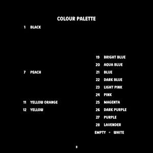以下が含まれることがあります： 「COLOUR PALETTE」というテキストが上部に書かれた白黒の画像。画像には、数字と色の名前が書かれたカラーパレットがリストされています。例えば、「1 BLACK」、「7 PEACH」、「11 YELLOW ORANGE」、「12 YELLOW」、「19 BRIGHT BLUE」、「20 AQUA BLUE」、「21 BLUE」、「22 DARK BLUE」、「23 LIGHT PINK」、「24 PINK」、「25 MAGENTA」、「26 DARK PURPLE」、「27 PURPLE」、「28 LAVENDER」、「EMPTY = WHITE」などがあります。