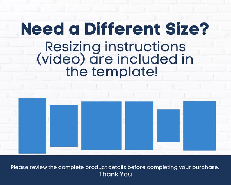 Pu&ograve; includere: Un grafico digitale con il testo Need a Different Size? Resizing instructions (video) are included in the template! Sotto il testo ci sono sei rettangoli blu di varie dimensioni disposti orizzontalmente. Il testo in basso recita: Please review the complete product details before completing your purchase. Thank You.