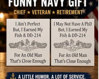 May include: Two square ceramic tiles with humorous text and a navy emblem. The tiles read "I Ain't Perfect But, I Earned My Fish & DD-214" and "I May Not Have A PhD But, I Earned My Fish & DD-214". The text "For An Old Man That's Close Enough" is also present.