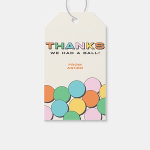 May include: A colorful thank you tag with the text "THANKS WE HAD A BALL! FROM ASHER" and a background of colorful circles.