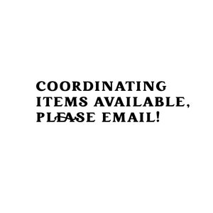 May include: Text that reads "Coordinating items available, please email!"