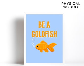 Be a goldfish, Goldfish decor, Fish wall art, Fish art print, Motto, Motivational posters, Daily affirmations