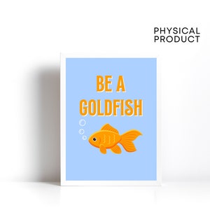 Be a goldfish, Goldfish decor, Fish wall art, Fish art print, Motto, Motivational posters, Daily affirmations