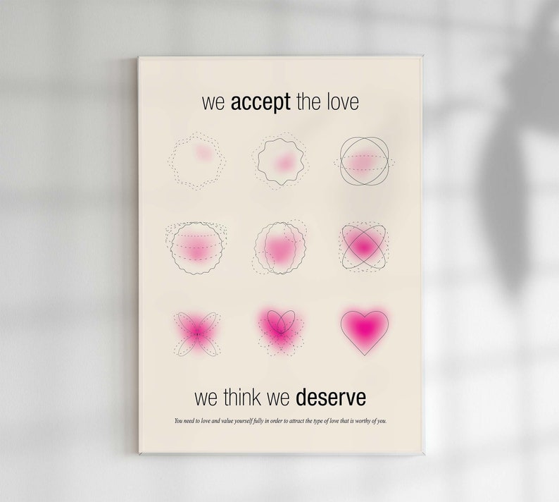 May include: A framed poster with a cream background features the text "we accept the love" and "we think we deserve." Below the text are nine pink and white abstract shapes. The bottom of the poster includes a quote about self-love.