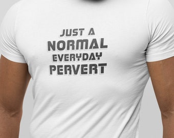 May include: White t-shirt with the text "JUST A NORMAL EVERYDAY PERVERT" in a gray, blocky font. The shirt is plain and has a crew neck.