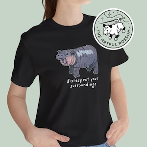 Disrespectful Baby Hippo T-shirt - Unisex Jersey Short Sleeve Tee - Hand Embroidery PRINT Hippo Meme Cute, Disrespect Your Surroundings
