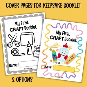 May include: Two printable cover pages for a craft booklet. The first page is black and white with a scissors, glue, paper, and crayons. The second page is colorful with a cartoon glue bottle, crayons, and paper airplane. Both pages have the text "My First Craft Booklet" and a space for a name.