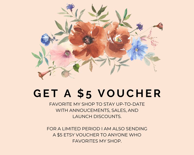 May include: A watercolor illustration of flowers with the text "GET A $5 VOUCHER" and the message "FAVORITE MY SHOP TO STAY UP-TO-DATE WITH ANNOUNCEMENTS, SALES, AND LAUNCH DISCOUNTS. FOR A LIMITED PERIOD I AM ALSO SENDING A $5 ETSY VOUCHER TO ANYONE WHO FAVORITES MY SHOP."