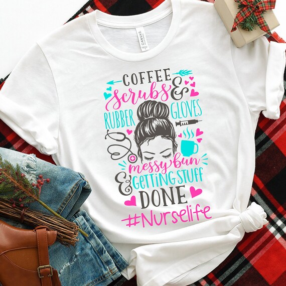 Personalized Nurse Life Shirt, Nursing Assistant Shirt, Gift For Nurse,Coffee, Scrubs, Rubber Gloves, Messy Bun, Getting Stuff Done,CNA Life
