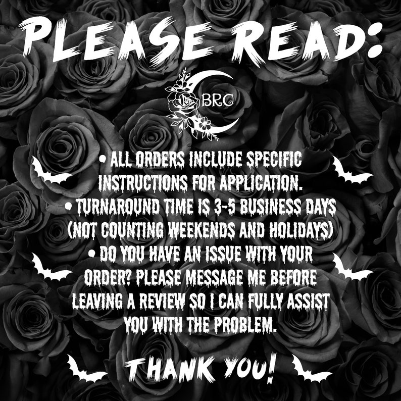 May include: Black and white image with a text overlay that reads "PLEASE READ:" and includes information about order processing and turnaround times. The text also includes a request to contact the seller before leaving a review if there are any issues with the order. The text ends with "THANK YOU!"