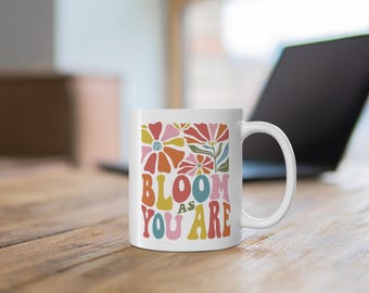 Bloom As You Are Floral Mug, 11oz Cute Groovy Flower Mug, Positive Saying Mug, Mental Health Mug, Inspirational Coffee Mug, Kind Teacher Mug