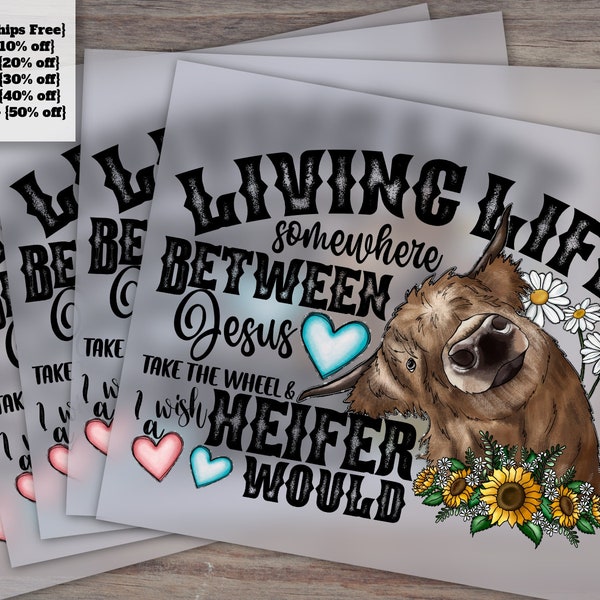 Living Life Somewhere Between Jesus Take The Wheel And I Wish A Heifer Would, Cow Dtf, Heifer, Sunflower, Sublimation Print, Print Transfer