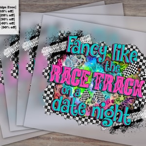 Fancy Like The Race Track On A Date Night Dtf, It's Race Day Dtf, Racing Girl Dtf, Racing Dtf, Race Flag, Print Transfer, Sublimation Print