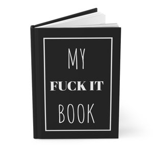 Hardcover Fuck It Journal - Funny Saying Notebook - Sarcastic Journal - Fuck It Book - Humorous Gift for Writers