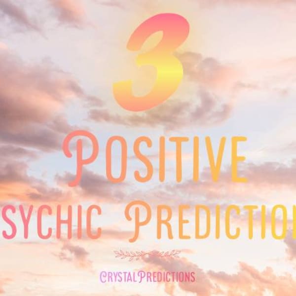 3 Positive Psychic Predictions, Psychic Reading/Same Day - Under 24 Hour Response