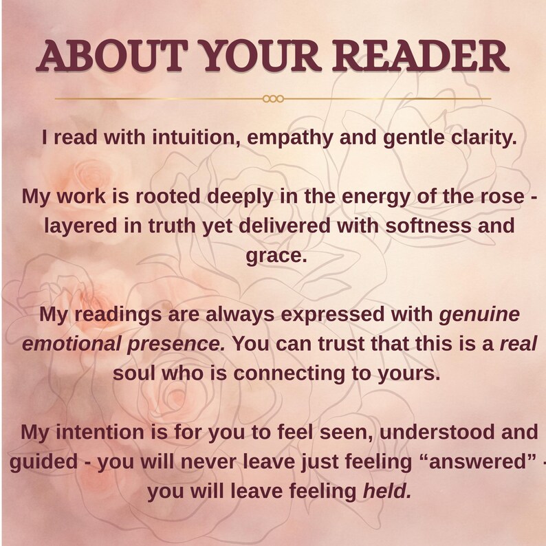 May include: A digital graphic with the text "ABOUT YOUR READER" in a dark burgundy color. The background features a soft, blurred floral design in shades of pink and cream. The text describes the reader's approach to readings.