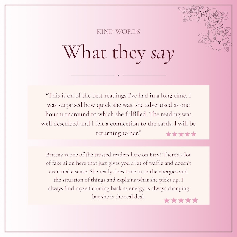 May include: A pink gradient graphic featuring the text KIND WORDS and What they say, with a rose illustration in the corner. It displays two customer reviews about tarot readings, each accompanied by five pink stars, praising the service quality.