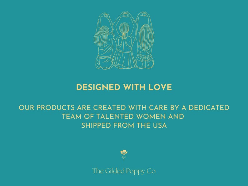 Puede incluir: Un gr&aacute;fico color verde azulado con una ilustraci&oacute;n de l&iacute;neas doradas de tres figuras formando corazones con sus brazos sobre sus cabezas. El texto dice: DESIGNED WITH LOVE. OUR PRODUCTS ARE CREATED WITH CARE BY A DEDICATED TEAM OF TALENTED WOMEN AND SHIPPED FROM THE USA. The Gilded Poppy Co.