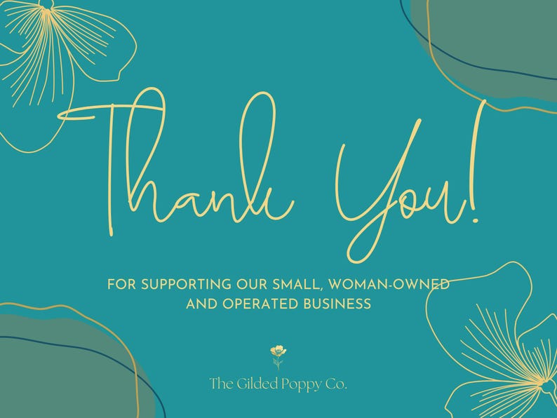 Puede incluir: Una tarjeta gr&aacute;fica de color verde azulado con el texto dorado Thank You! For supporting our small, woman-owned and operated business. El dise&ntilde;o incluye ilustraciones florales de l&iacute;neas doradas en las esquinas y el texto The Gilded Poppy Co. abajo.