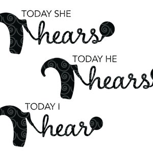 May include: Three black and white illustrations of ears with the text "Today she hears", "Today he hears", and "Today I hear".