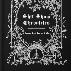 May include: Black and white book cover with a floral design and the title "Shit Show Chronicles: A Nurse's Rant Journal & More".