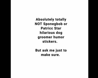 Absolutely NOT Sponegbob or Patricc Ztar hilarious groomer stickers. But ask me to make sure they are not.