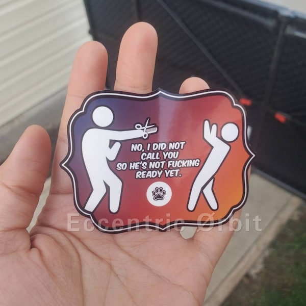 Funny cute inappropriate dog groomer dark humor "No I did not call you so he's not fucking ready yet" waterproof vinyl sticker