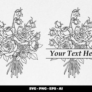 May include: A black and white line drawing of a floral bouquet, featuring roses and other blooms. The image includes the text "Your Text Here" and the file types SVG, PNG, EPS, and AI. The bouquet is tied at the base.