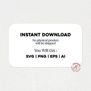 May include: White rectangle with black text that reads "INSTANT DOWNLOAD" and "No physical product will be shipped". Below the text is "You Will Get:" and "SVG | PNG | EPS | AI".