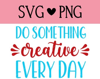 Do Something Creative Every Day SVG | SVG files for Cricut & Silhouette | SVG Image  | cut files | instant download | png | jpg