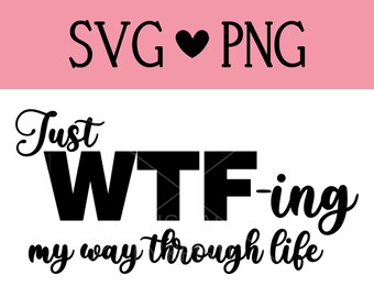 Just WTF-ing My Way Through Life SVG | SVG files for Cricut & Silhouette | svg Image | Funny Quotes | cut files | instant download