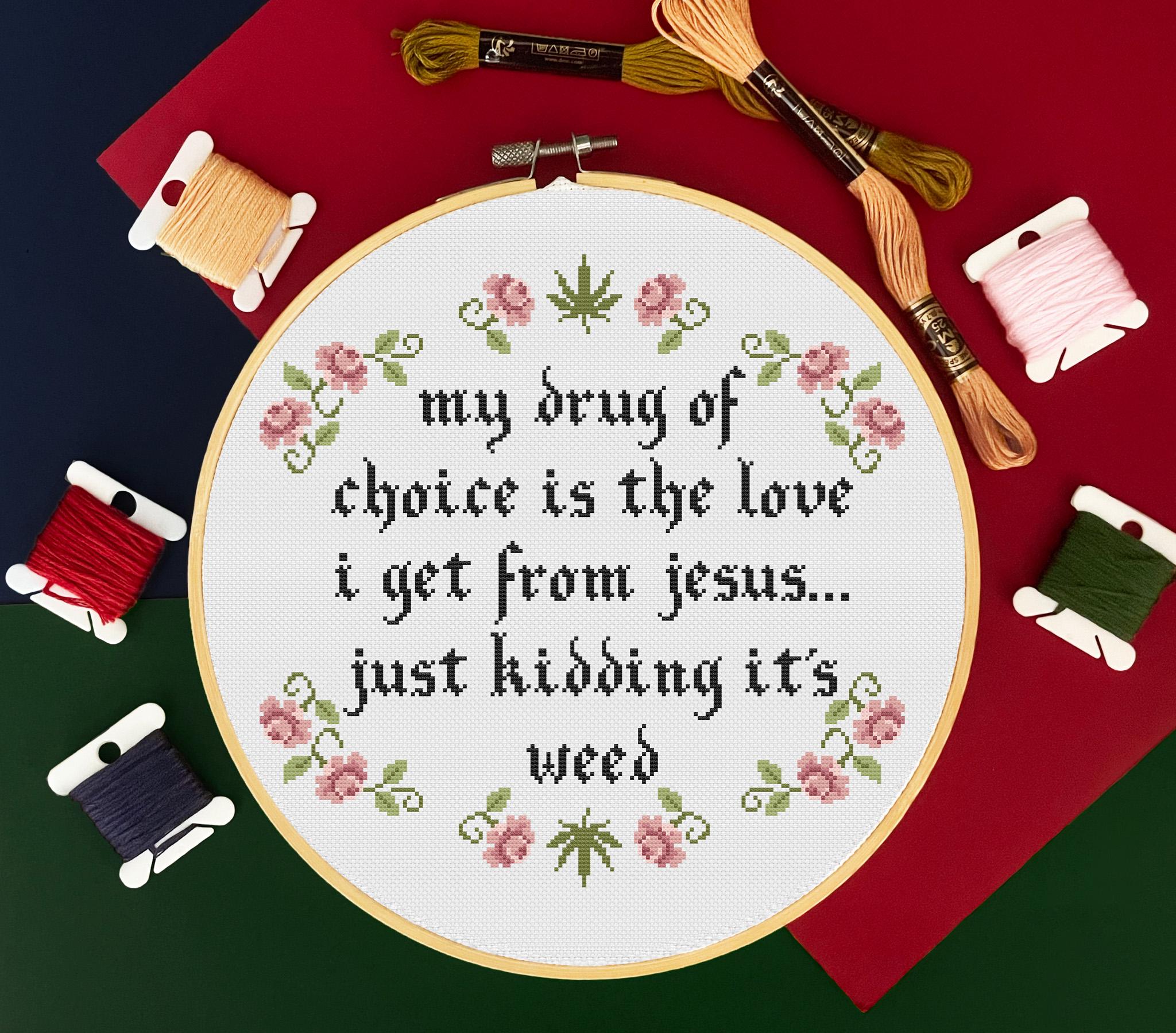 My Drug of Choice is the Love I Get From Jesus Just Kidding Its Weed Cross Stitch Pattern PDF , Floral flower cross stitch, funny