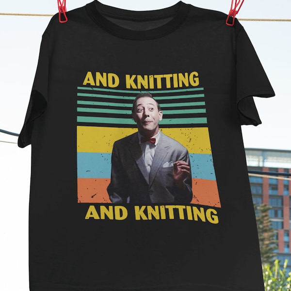 And Knitting The Breakfast Machine Vintage T-Shirt, Pee Wee Herman Shirt, Pee Wee's Big Adventure Movie, Paul Reubens Shirt, Funny Saying