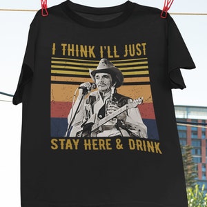 I Think I'll Stay Here And Drink T-Shirt, Merle Haggard Shirt, American Singer Shirt, Country Music Artist Shirt, Music Lover Shirt image 1