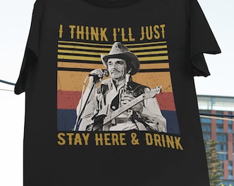 I Think I'll Stay Here And Drink T-Shirt, Merle Haggard Shirt, American Singer Shirt, Country Music Artist Shirt, Music Lover Shirt