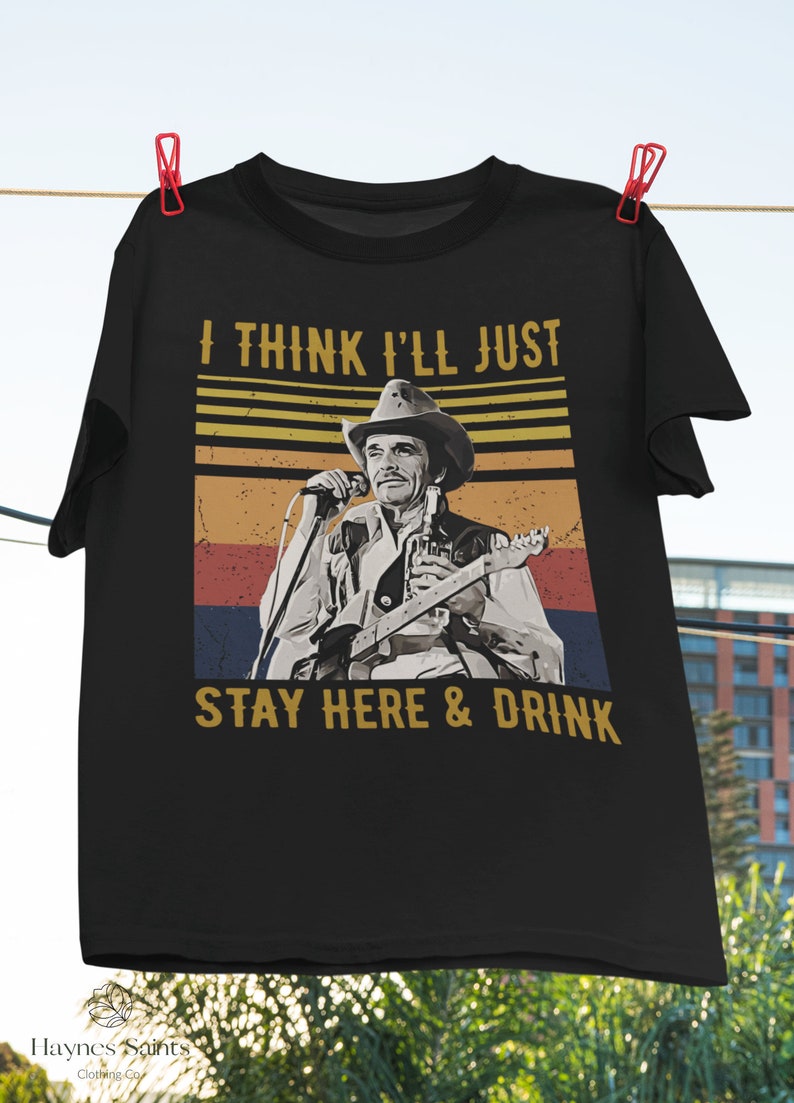 I Think I'll Stay Here And Drink T-Shirt, Merle Haggard Shirt, American Singer Shirt, Country Music Artist Shirt, Music Lover Shirt image 1