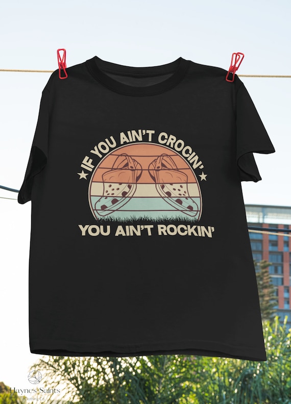 If You Ain't Crocin' You Ain't Rockin' Funny T-Shirt If You Ain't Crocin' You Ain't Rockin' Funny T-Shirt