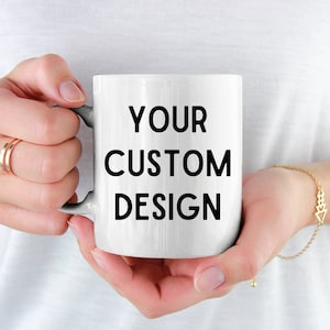 Custom Mug, Your Custom Design Mug, Mug Gift, Personalized Mug, Custom Coffee Mug, Custom Coffee Cup, Personalized Cup