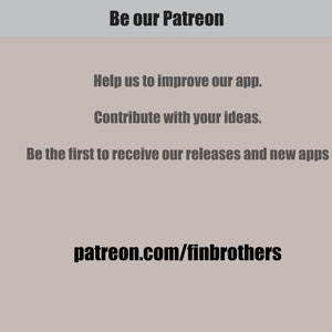 Puede incluir: Texto sobre un fondo gris claro que dice "Be our Patreon". Debajo del texto se encuentran las siguientes l&iacute;neas: "Help us to improve our app.", "Contribute with your ideas.", "Be the first to receive our releases and new apps" y "patreon.com/finbrothers".