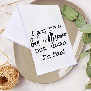 Bad Influence towel | Flour Sack Tea Towel | Funny Kitchen Towel | Farmhouse Dish Towel | Housewarming Gift | Coffee lover gift