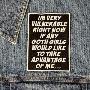 Im Very Vulnerable Right Now If Any Goth Girls Would Like To Take Advantage Of Me Iron-On Patch | Comic Book Font or Cutesy Font  3.5x4.75in