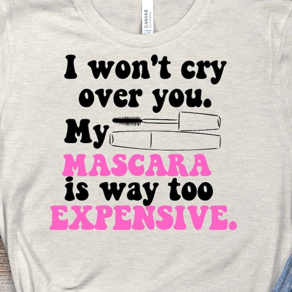 I won't cry over you my mascara is too expensive, png download, digital download, t shirt design