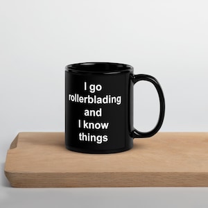I go rollerblading and I know things Rollerblading coffee mug Funny rollerblade gift Skater mug Inline skater mug 11 oz. glossy black mug