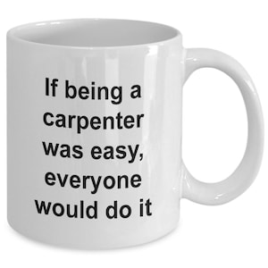 If being a carpenter was easy, everyone would do it Carpenter coffee mug | Carpenter gift | Funny carpenter mug | Carpenter 11 oz. white mug