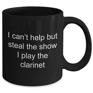 I can&#39;t help but steal the show I play the clarinet | Clarinet player mug | Clarinet player gift | Gift for musicians | mug 11 oz. black mug